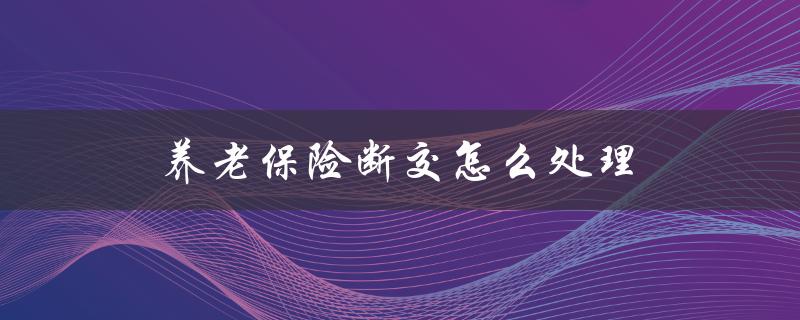 养老保险断交怎么处理