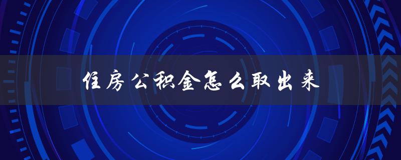 住房公积金怎么取出来