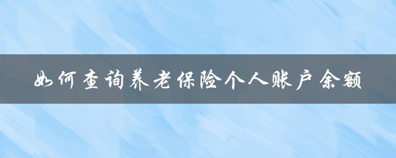 如何查询养老保险个人账户余额