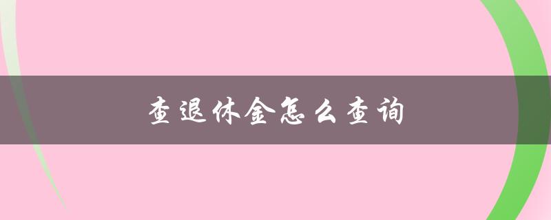 查退休金怎么查询