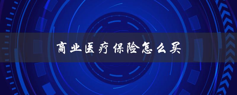 商业医疗保险怎么买
