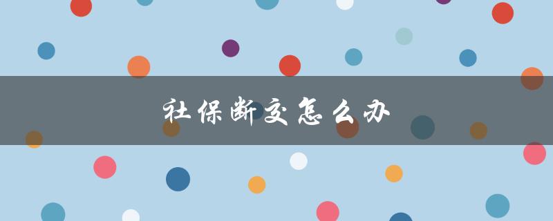 社保断交怎么办